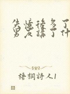 失忆后多了的前男友讲了什么故事