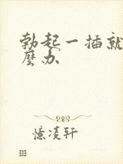 勃起一插就软怎么办