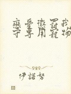 恋爱惩罚我是看守专用宠物大结局