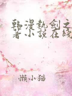 韩漫执剑之花原著小说在线阅读