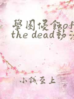 学园侵蚀of the dead动漫在线看