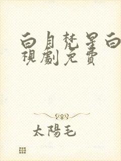 白月梵星白鹿电视剧免费