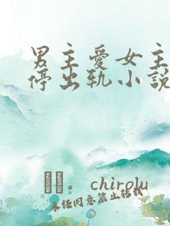 男主爱女主却不停出轨小说