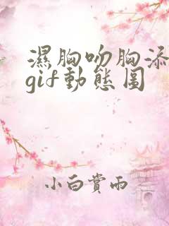 湿胸吻胸添奶头gif动态图