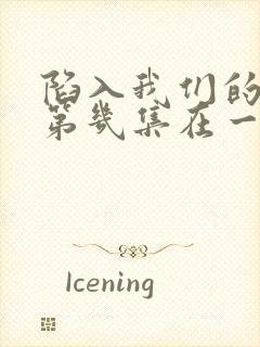 陷入我们的热恋第几集在一起