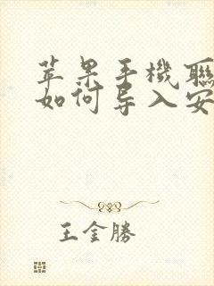 苹果手机联系人如何导入安卓手机