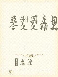 亚洲国产日韩综合久久精品