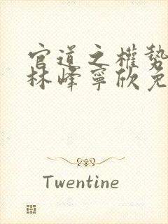 官道之权势滔天林峰宁欣免费