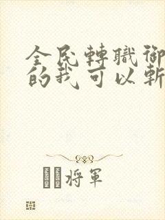 全民转职御龙师的我可以斩神小说免费阅读