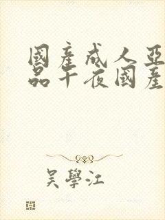 国产成人亚洲精品午夜国产馆