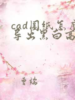 cad图纸怎么导出黑白高清pdf