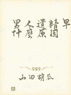 男人遗精早射是什么原因