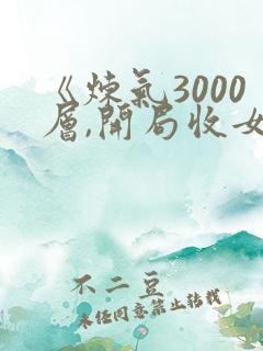 《炼气3000层,开局收女帝为徒》小说