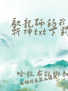 驭龙师的我可以斩神txt下载