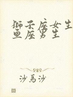 狮子座女生与双鱼座男生