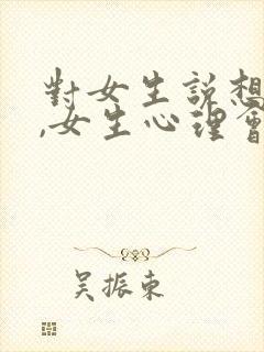 对女生说想她了,女生心理会怎样