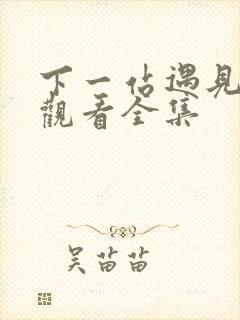 下一站遇见免费观看全集