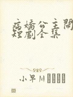 病娇公主闹翻天短剧全集