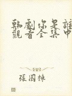 韩剧你是谁免费观看全集中文版