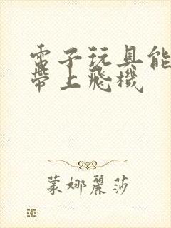 电子玩具能不能带上飞机