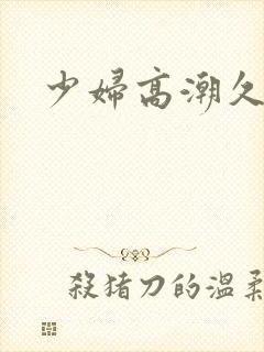 少妇高潮久久久