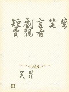 短剧言笑弯弯免费观看