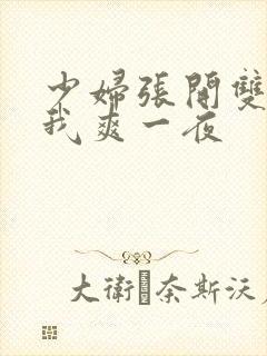 少妇张开双腿让我爽一夜