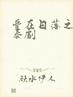 爱在日落之前 泰剧