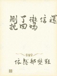 删了微信还可以挽回吗