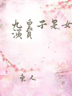 九皇子是女儿身演员