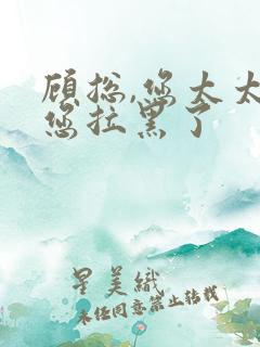 顾总,您太太把您拉黑了