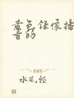 黄色录像播放好看的