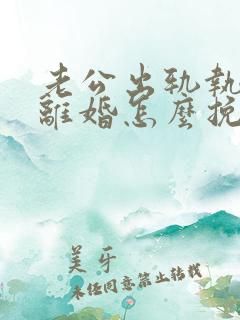 老公出轨执意要离婚怎么挽留