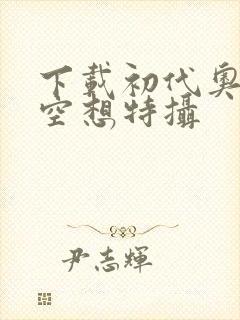 下载初代奥特曼空想特摄