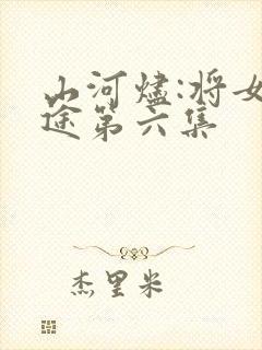 山河烬:将女归途第六集