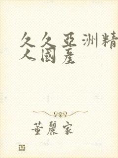 久久亚洲精品成人国产