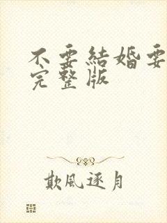 不要结婚要恋爱完整版