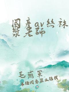 国产av丝袜白浆老师