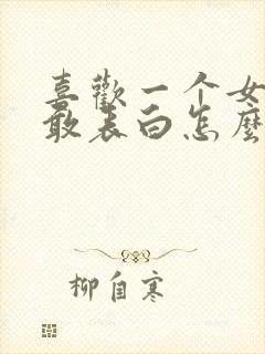 喜欢一个女生不敢表白怎么办