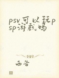 psv可以玩psp游戏吗