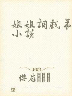 姐姐调戏弟弟的小说