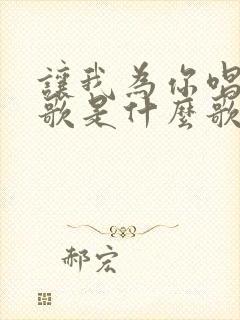 让我为你唱一首歌是什么歌