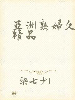 亚洲熟妇久久久精品