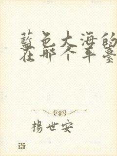 蓝色大海的传说在哪个平台可以看