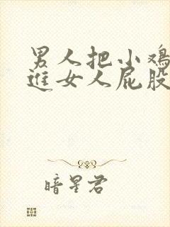 男人把小鸡鸡插进女人屁股里的视频