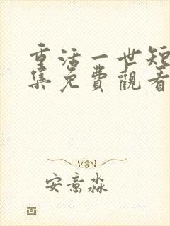 重活一世短剧全集免费观看