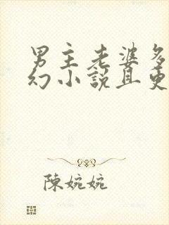 男主老婆多的玄幻小说且更完了