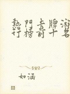 热门卡牌游戏排行榜前十名