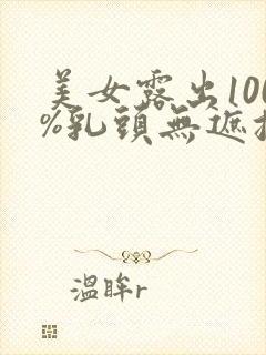 美女露出100%乳头无遮挡