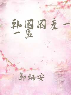 韩国国产一级片一区